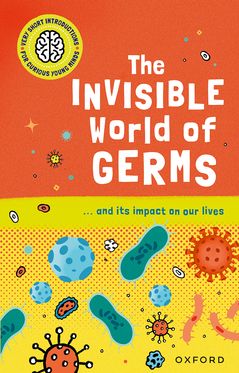 Very Short Introductions for Curious Young Minds The Invisible World of Germs