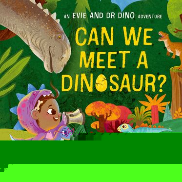 Evie and Dr Dino: Can We Meet a Dinosaur?