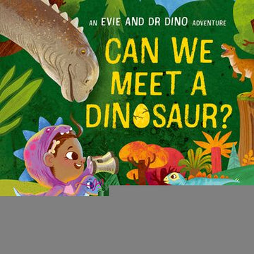Evie and Dr Dino: Can We Meet a Dinosaur?