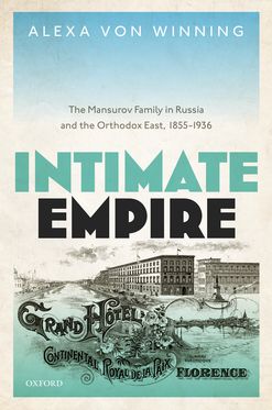 Intimate Empire The Mansurov Family in Russia and the Orthodox East, 1855-193