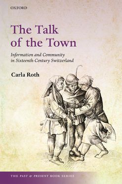 Talk of the Town Information and Community in Sixteenth-Century Switzerland, The