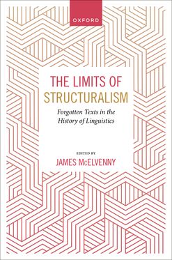Limits of Structuralism Forgotten Texts in the History of Modern Linguistics, The