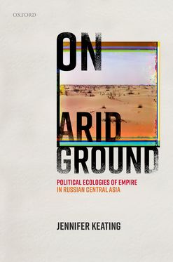 On Arid Ground Political Ecologies of Empire in Russian Central Asia