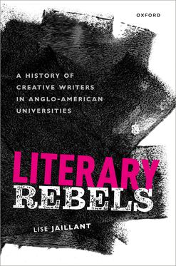Literary Rebels A History of Creative Writers in Anglo-American Universities