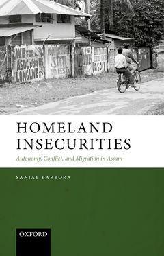 Homeland Insecurities Autonomy, Conflict, and Migration in Assam