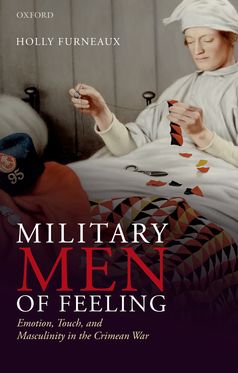Military Men of Feeling Emotion Touch and Masculinity in the Crimean War