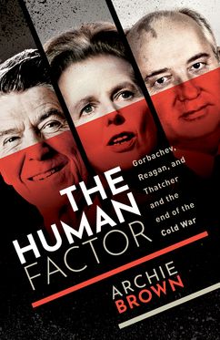 Human Factor Gorbachev, Reagan, and Thatcher and the End of the Cold War, The