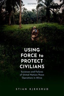 Using Force to Protect Civilians Successes and Failures of United Nations Peace