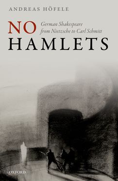 No Hamlets German Shakespeare from Nietzsche to Carl Schmitt