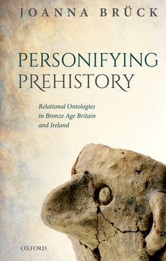 Personifying Prehistory Relational Ontologies in Bronze Age Britain and Ireland