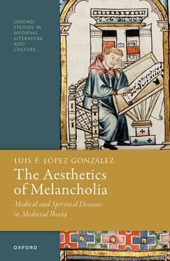 Aesthetics of Melancholia Medical and Spiritual Diseases in Medieval Iberia, The