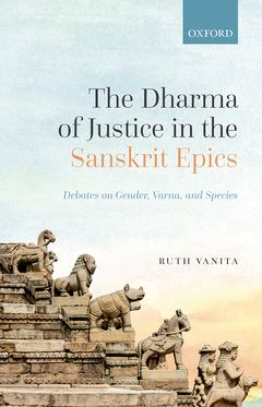 Dharma of Justice in the Sanskrit Epics Debates on Gender, Varna and Speci, The