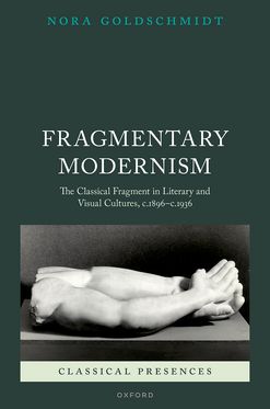 Fragmentary Modernism The Classical Fragment in Literary and Visual Cultures,