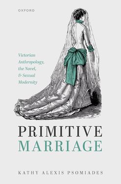 Primitive Marriage Victorian Anthropology, the Novel, and Sexual Modernity