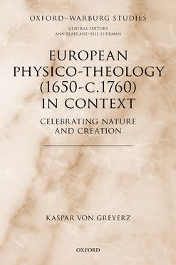 European Physico-theology 1650-c.1760 in Context Celebrating Nature and Creation