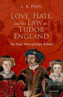 Love, Hate, and the Law in Tudor England The Three Wives of Ralph Rishton