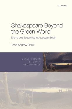 Shakespeare Beyond the Green World Drama and Ecopolitics in Jacobean Britain