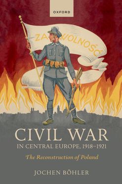 Civil War in Central Europe, 1918-1921 The Reconstruction of Poland