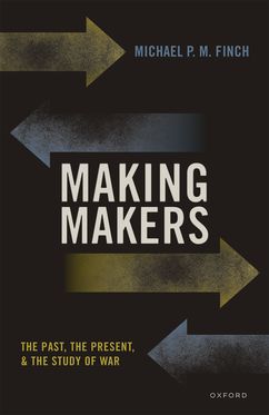 Making Makers The Past, the Present, and the Study of War