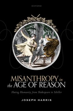 Misanthropy in the Age of Reason Hating Humanity from Shakespeare to Schiller