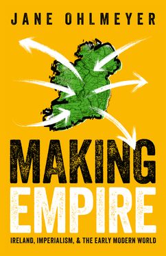 Making Empire Ireland, Imperialism, and the Early Modern World