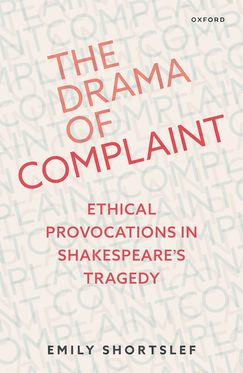 The Drama of Complaint Ethical Provocations in Shakespeare's Tragedy
