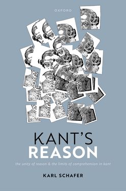 Kant's Reason The Unity of Reason and the Limits of Comprehension in Kant