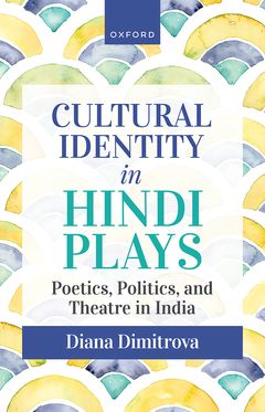 Cultural Identity in Hindi Plays Poetics Politics and Theatre in India