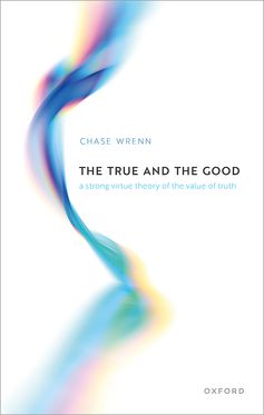 The True and the Good A Strong Virtue Theory of the Value of Truth