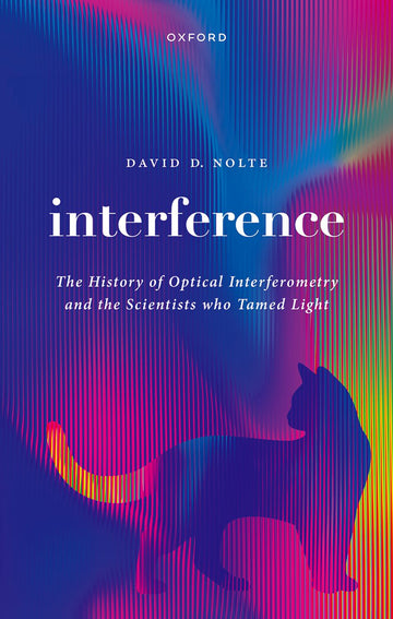 Interference The History of Optical Interferometry and the Scientists Who Tamed