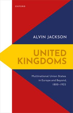 United Kingdoms Multinational Union States in Europe and Beyond, 1800-1925