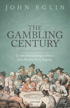 The Gambling Century Commercial Gaming in Britain from Restoration to Regency