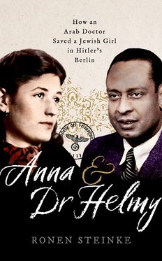 Anna and Dr Helmy How an Arab Doctor Saved a Jewish Girl in Hitler's Berlin