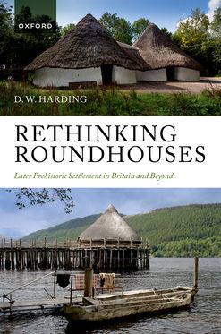 Rethinking Roundhouses Later Prehistoric Settlement in Britain and Beyond