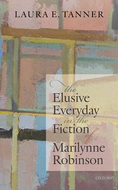 Elusive Everyday in the Fiction of Marilynne Robinson, The