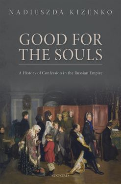 Good for the Souls A History of Confession in the Russian Empire