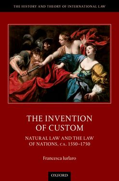 Invention of Custom Natural Law and the Law of Nations, ca. 1550-1750, The