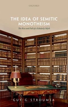 The Idea of Semitic Monotheism The Rise and Fall of a Scholarly Myth
