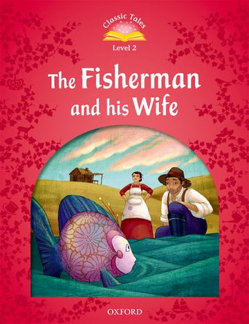 Classic Tales Second Edition 2: The Fisherman and His Wife