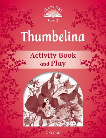 Classic Tales Second Edition 2: Thumbelina Activity Book and Play
