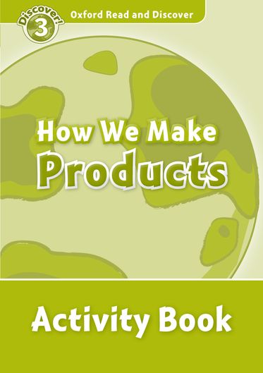 Oxford Read and Discover 3 How We Make Products Activity Book