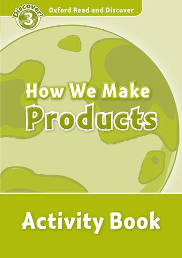 Oxford Read and Discover 3 How We Make Products Activity Book