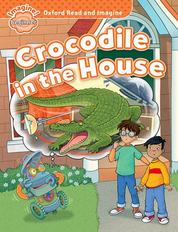 Oxford Read and Imagine Beginner: Crocodile in the House