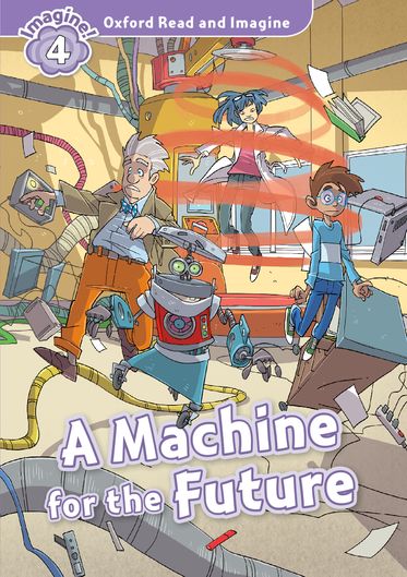 Oxford Read and Imagine 4 A Machine for the Future