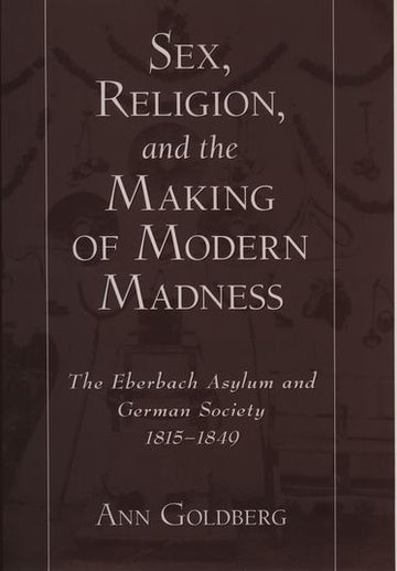 Sex, Religion, and the Making of Modern Madness
