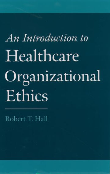 Introduction to Healthcare Organizational Ethics, An