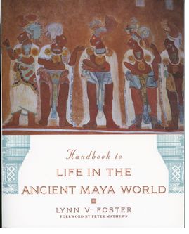 Handbook to Life in the Ancient Maya World