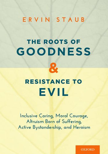 The Roots of Goodness and Resistance to Evil: Inclusive Caring, Moral