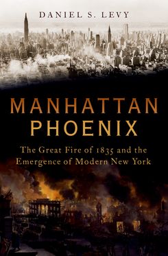 Manhattan Burns The Great Fire of 1835 and the Emergence of Modern New York