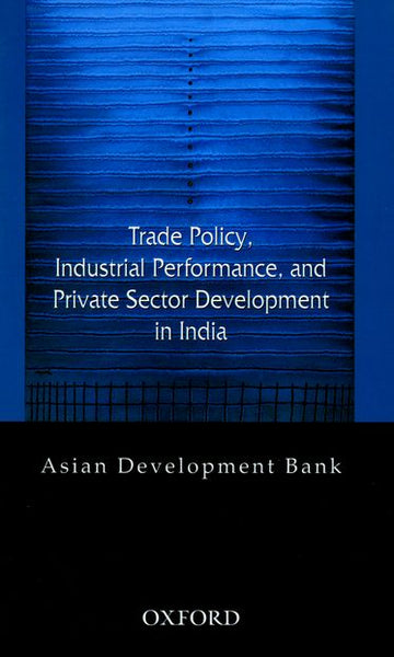 Trade Policy, Industrial Performance, and Private Sector Development in India